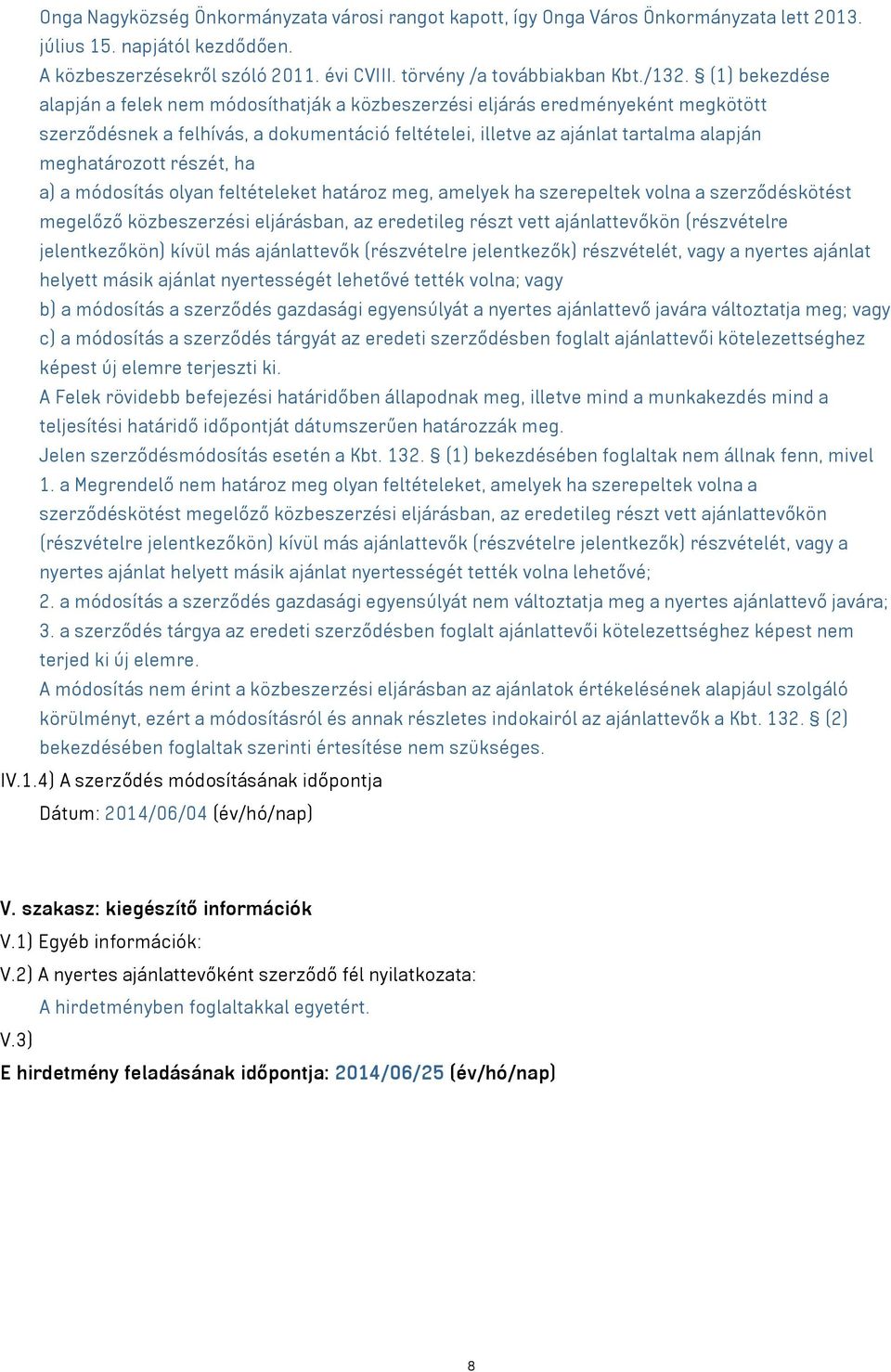 részét, ha a) a módosítás olyan feltételeket határoz meg, amelyek ha szerepeltek volna a szerződéskötést megelőző közbeszerzési eljárásban, az eredetileg részt vett ajánlattevőkön (részvételre