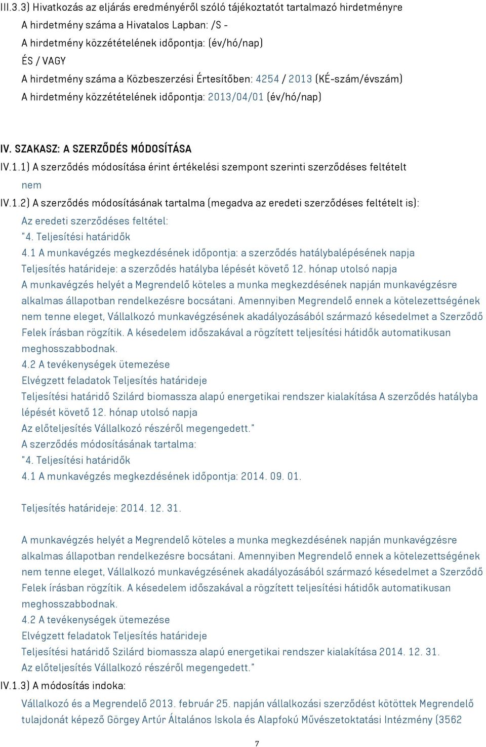 száma a Közbeszerzési Értesítőben: 4254 / 2013 (KÉ-szám/évszám) A hirdetmény közzétételének időpontja: 2013/04/01 (év/hó/nap) IV. SZAKASZ: A SZERZŐDÉS MÓDOSÍTÁSA IV.1.1) A szerződés módosítása érint értékelési szempont szerinti szerződéses feltételt nem IV.