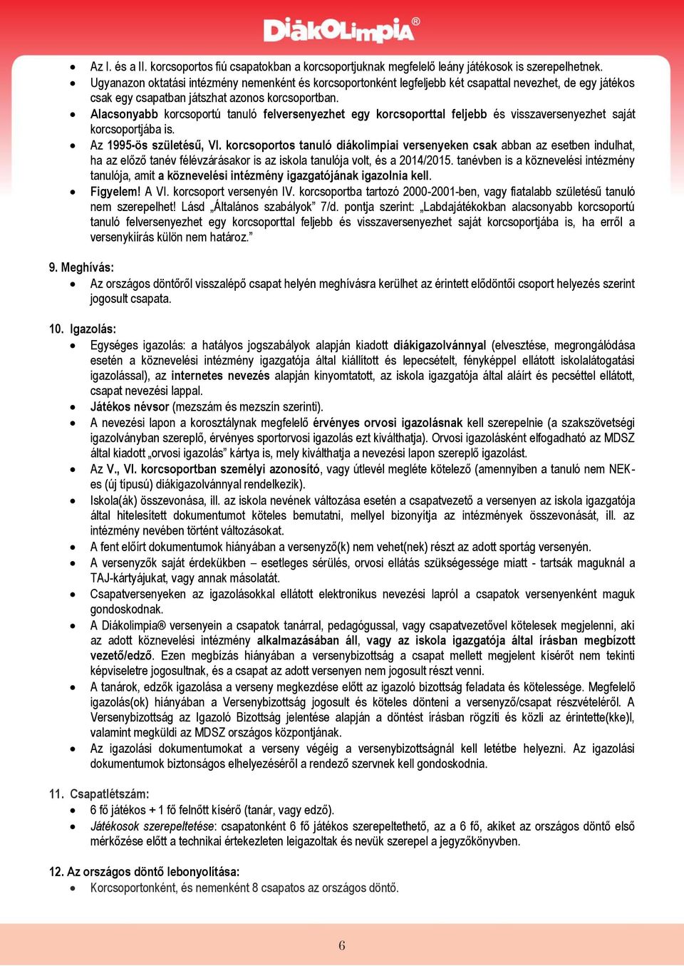 Alacsonyabb korcsoportú tanuló felversenyezhet egy korcsoporttal feljebb és visszaversenyezhet saját korcsoportjába is. Az 1995-ös születésű, VI.