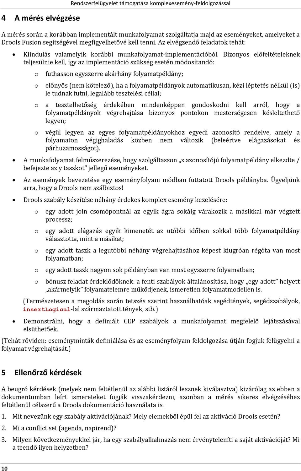 Biznys előfeltételeknek teljesülnie kell, így az implementáció szükség esetén módsítandó: futhassn egyszerre akárhány flyamatpéldány; előnyös (nem kötelező), ha a flyamatpéldányk autmatikusan, kézi