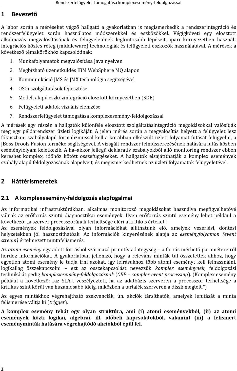 használatával. A mérések a következő témakörökhöz kapcslódnak: 1. Munkaflyamatk megvalósítása Java nyelven 2. Megbízható üzenetküldés IBM WebSphere MQ alapn 3.