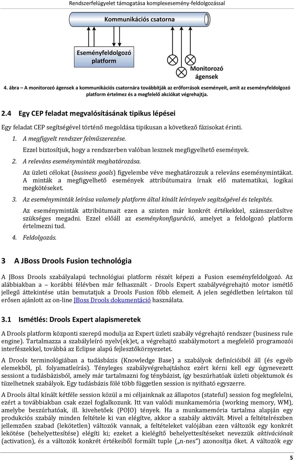 Ezzel biztsítjuk, hgy a rendszerben valóban lesznek megfigyelhető események. 2. A releváns eseményminták meghatárzása.