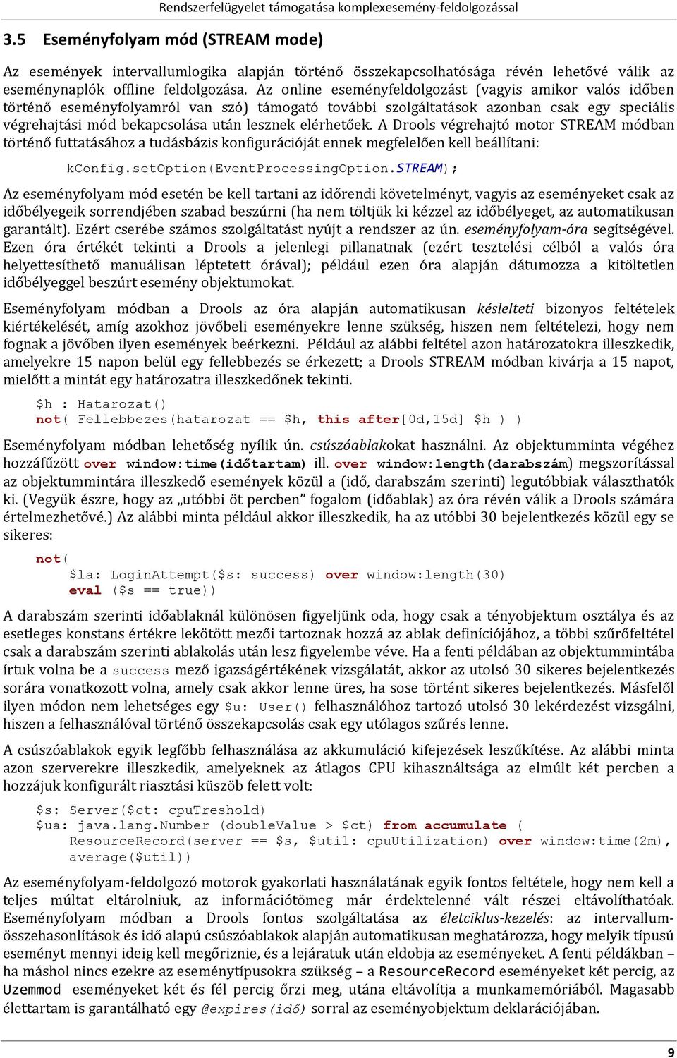 A Drls végrehajtó mtr STREAM módban történő futtatásáhz a tudásbázis knfigurációját ennek megfelelően kell beállítani: kcnfig.setoptin(eventprcessingoptin.