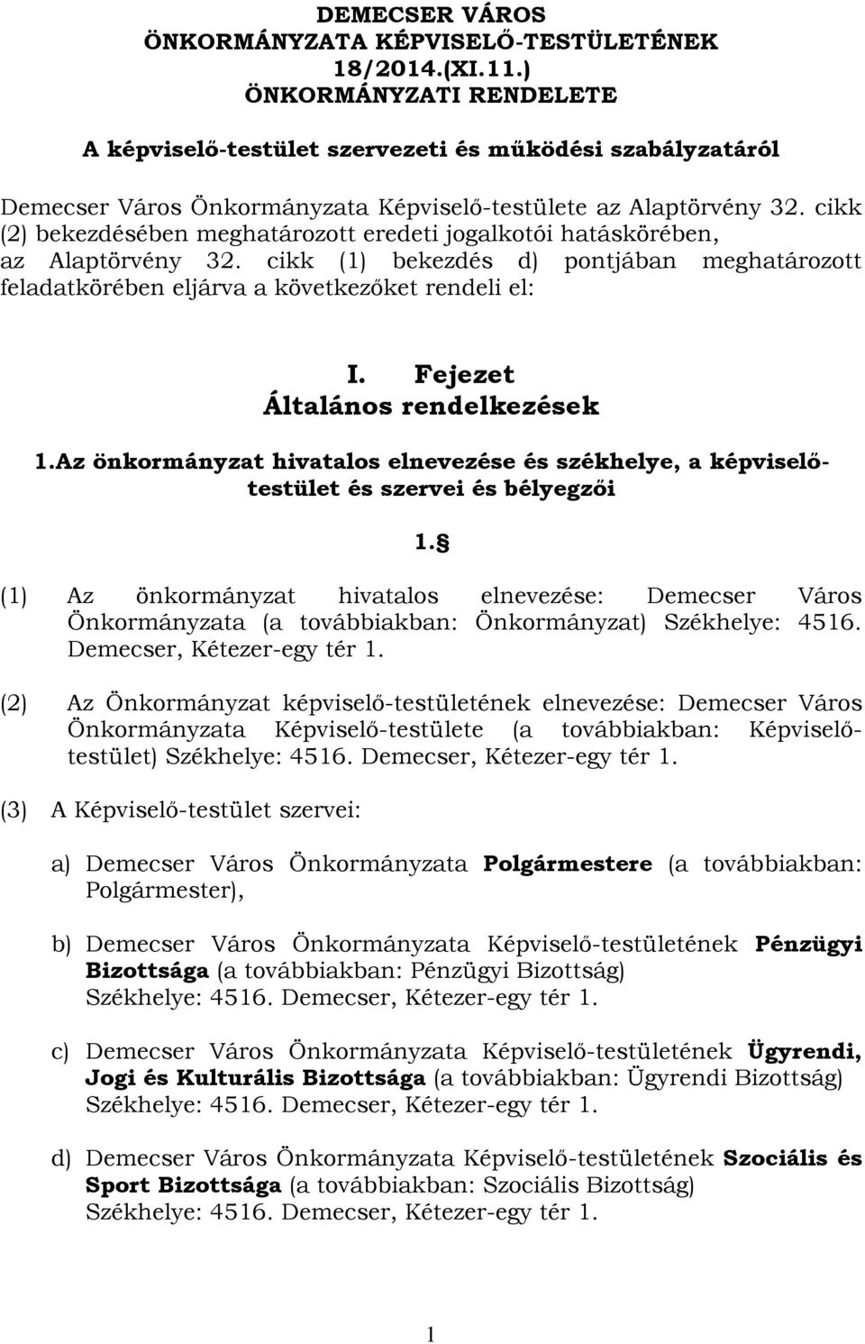 cikk (2) bekezdésében meghatározott eredeti jogalkotói hatáskörében, az Alaptörvény 32. cikk (1) bekezdés d) pontjában meghatározott feladatkörében eljárva a következőket rendeli el: I.
