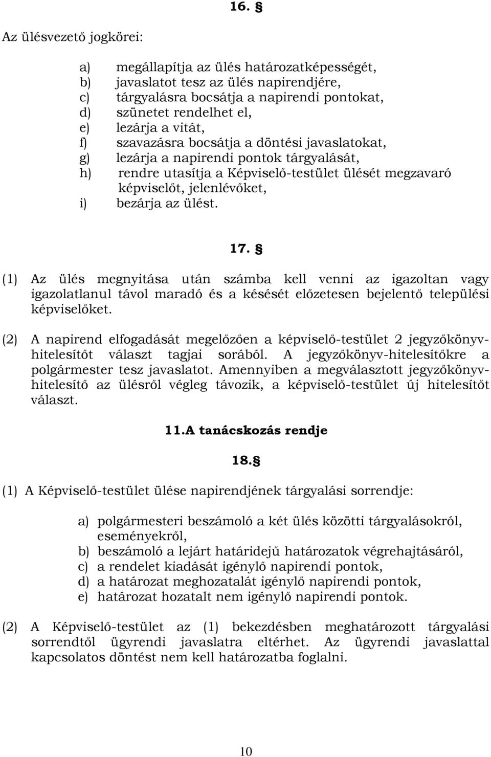 17. (1) Az ülés megnyitása után számba kell venni az igazoltan vagy igazolatlanul távol maradó és a késését előzetesen bejelentő települési képviselőket.