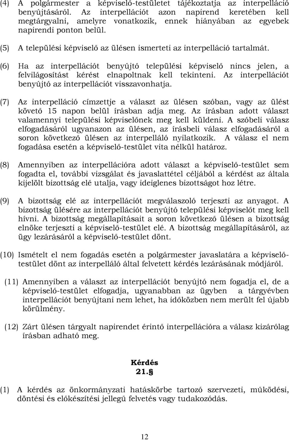 (5) A települési képviselő az ülésen ismerteti az interpelláció tartalmát. (6) Ha az interpellációt benyújtó települési képviselő nincs jelen, a felvilágosítást kérést elnapoltnak kell tekinteni.