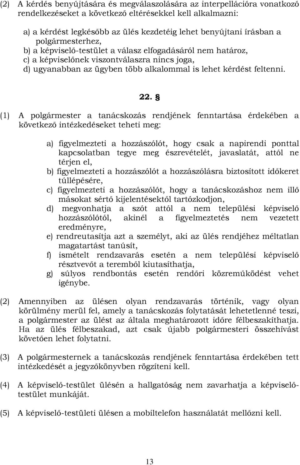 (1) A polgármester a tanácskozás rendjének fenntartása érdekében a következő intézkedéseket teheti meg: a) figyelmezteti a hozzászólót, hogy csak a napirendi ponttal kapcsolatban tegye meg