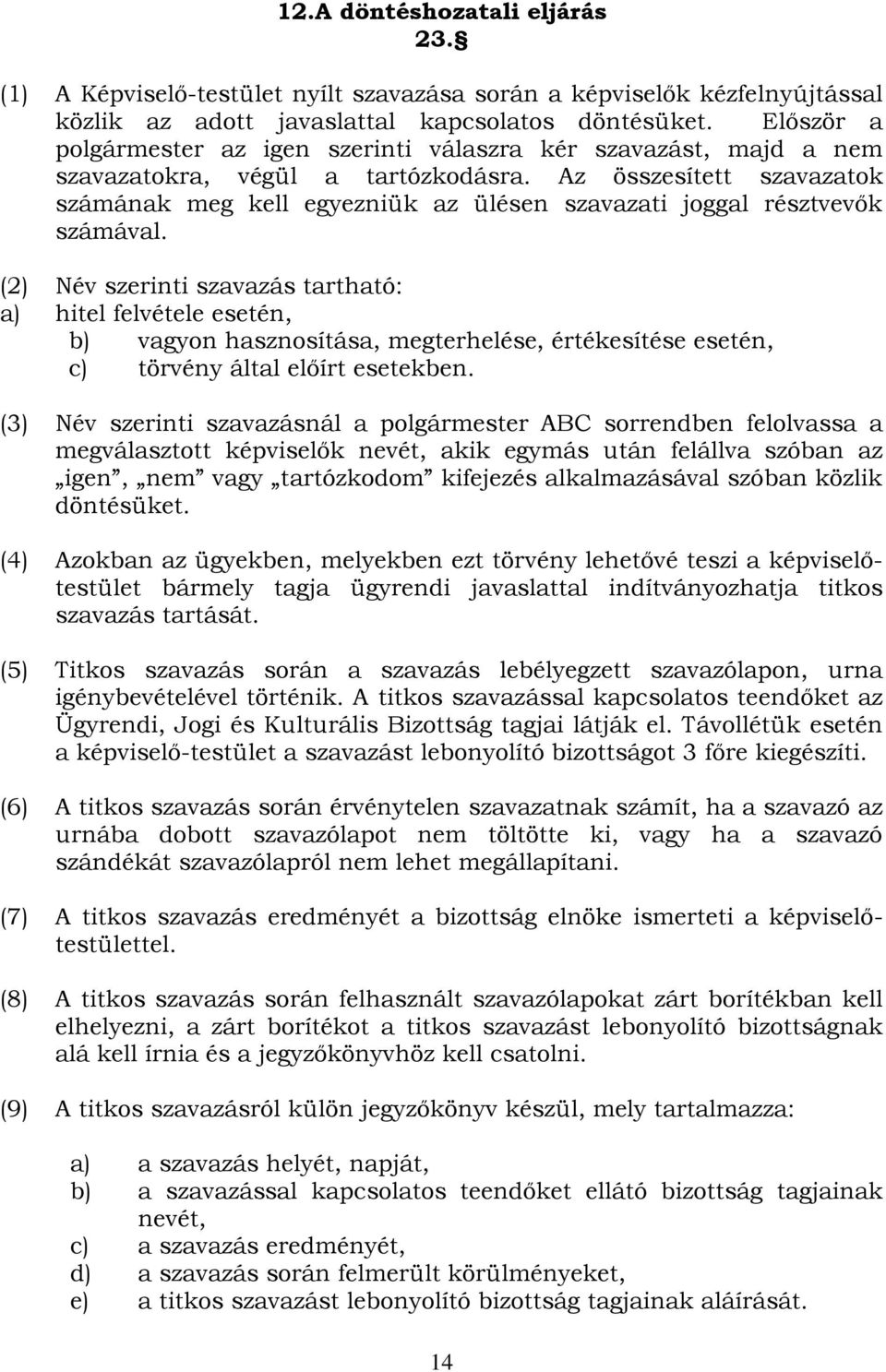 Az összesített szavazatok számának meg kell egyezniük az ülésen szavazati joggal résztvevők számával.
