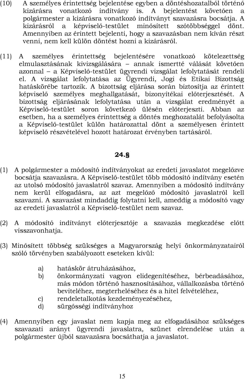 (11) A személyes érintettség bejelentésére vonatkozó kötelezettség elmulasztásának kivizsgálására annak ismertté válását követően azonnal a Képviselő-testület ügyrendi vizsgálat lefolytatását rendeli