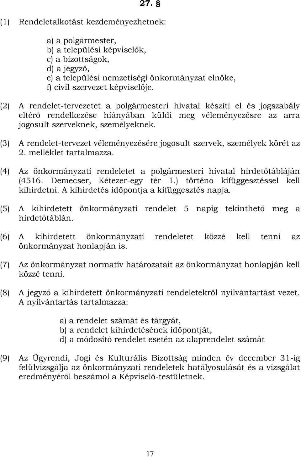 (3) A rendelet-tervezet véleményezésére jogosult szervek, személyek körét az 2. melléklet tartalmazza. (4) Az önkormányzati rendeletet a polgármesteri hivatal hirdetőtábláján (4516.