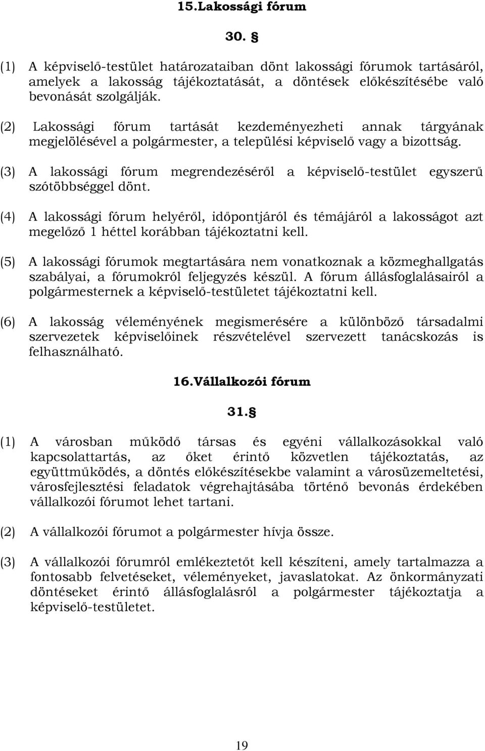 (3) A lakossági fórum megrendezéséről a képviselő-testület egyszerű szótöbbséggel dönt.
