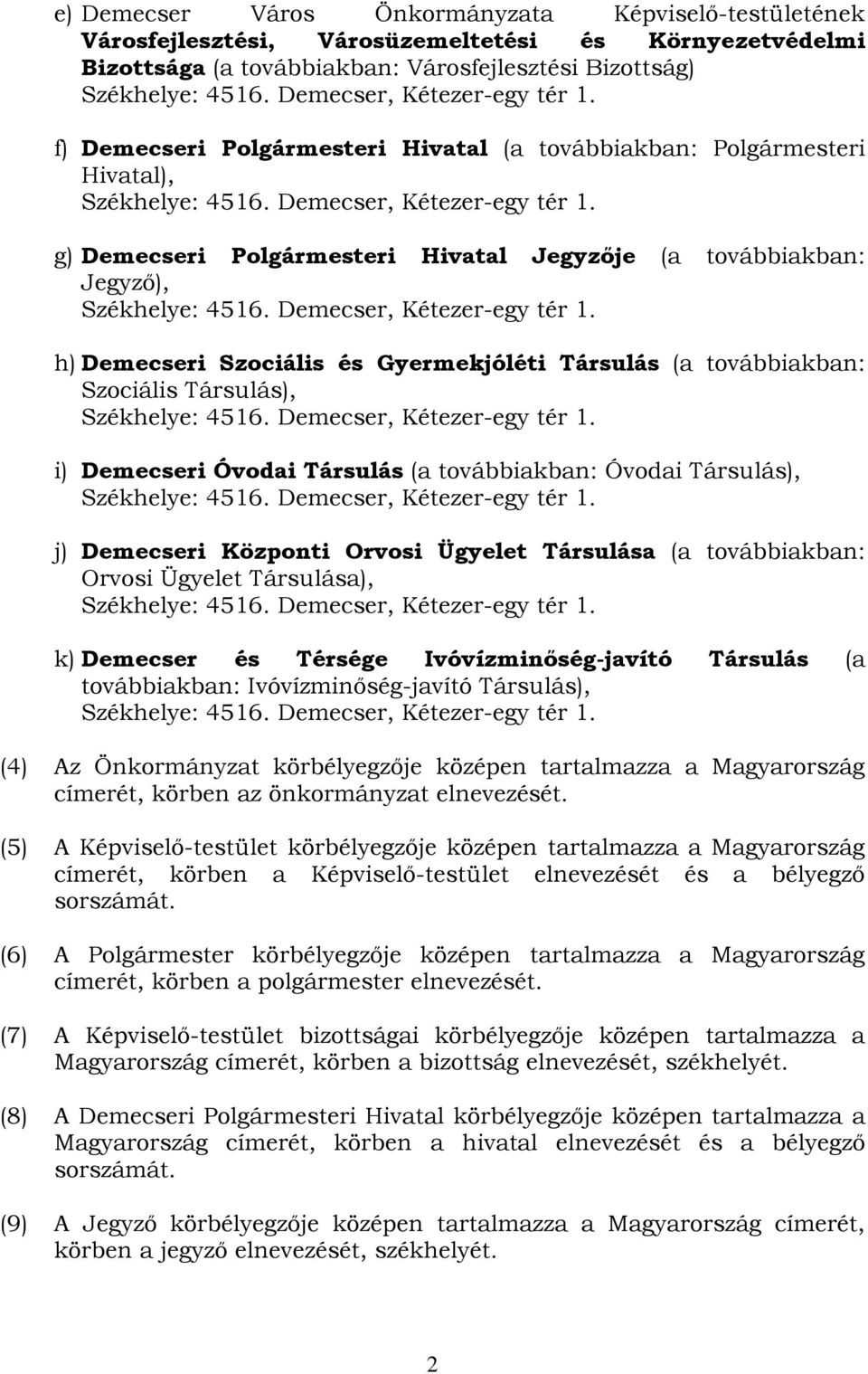 g) Demecseri Polgármesteri Hivatal Jegyzője (a továbbiakban: Jegyző), Székhelye: 4516. Demecser, Kétezer-egy tér 1.