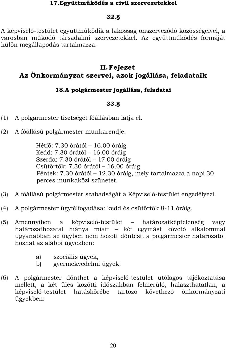 (1) A polgármester tisztségét főállásban látja el. (2) A főállású polgármester munkarendje: Hétfő: 7.30 órától 16.00 óráig Kedd: 7.30 órától 16.00 óráig Szerda: 7.30 órától 17.00 óráig Csütörtök: 7.