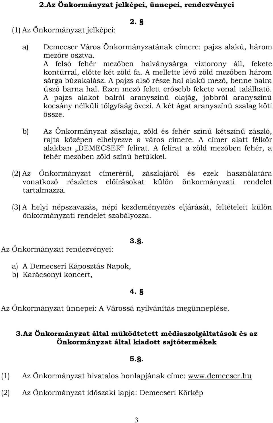 A pajzs alsó része hal alakú mező, benne balra úszó barna hal. Ezen mező felett erősebb fekete vonal található.