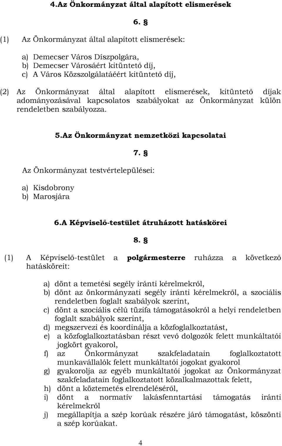elismerések, kitüntető díjak adományozásával kapcsolatos szabályokat az Önkormányzat külön rendeletben szabályozza. 5.Az Önkormányzat nemzetközi kapcsolatai 7.