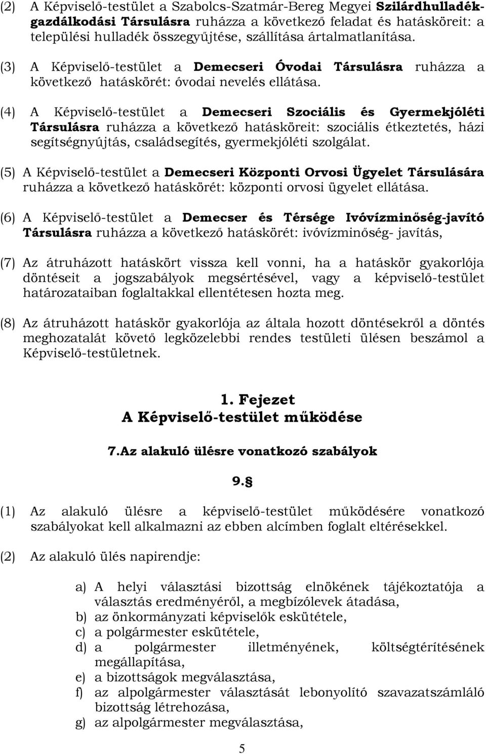(4) A Képviselő-testület a Demecseri Szociális és Gyermekjóléti Társulásra ruházza a következő hatásköreit: szociális étkeztetés, házi segítségnyújtás, családsegítés, gyermekjóléti szolgálat.