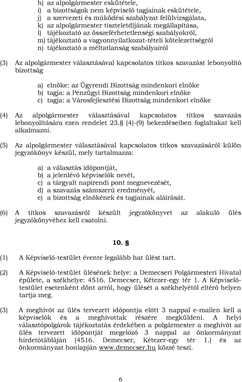 titkos szavazást lebonyolító bizottság a) elnöke: az Ügyrendi Bizottság mindenkori elnöke b) tagja: a Pénzügyi Bizottság mindenkori elnöke c) tagja: a Városfejlesztési Bizottság mindenkori elnöke (4)