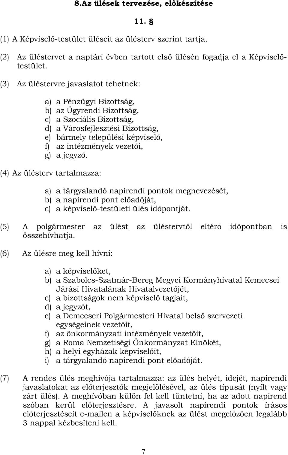 vezetői, g) a jegyző. (4) Az ülésterv tartalmazza: a) a tárgyalandó napirendi pontok megnevezését, b) a napirendi pont előadóját, c) a képviselő-testületi ülés időpontját.