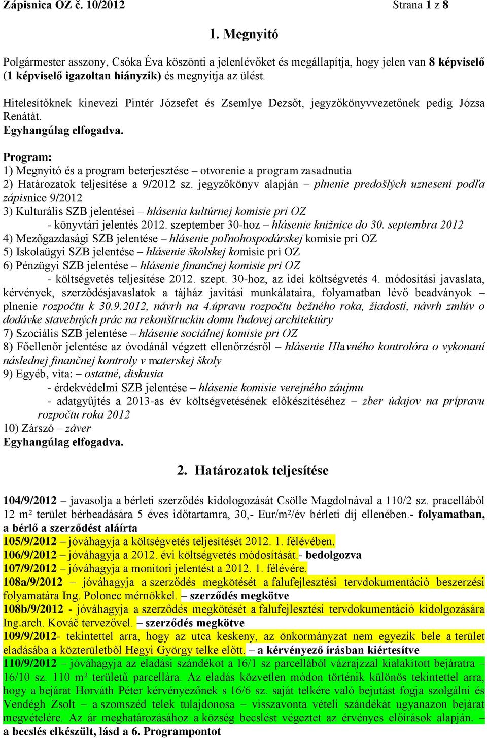 Hitelesítőknek kinevezi Pintér Józsefet és Zsemlye Dezsőt, jegyzőkönyvvezetőnek pedig Józsa Renátát. Egyhangúlag elfogadva.