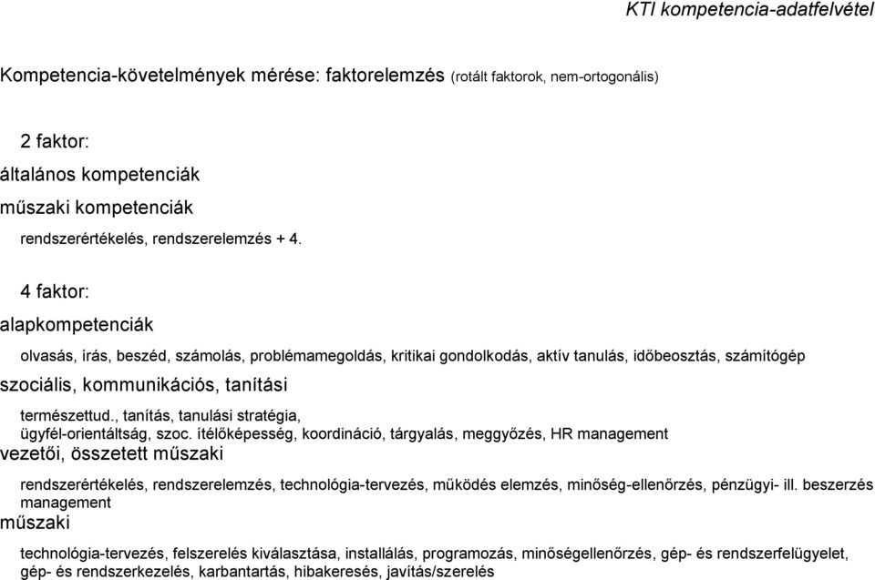 4 faktor: alapkompetenciák olvasás, írás, beszéd, számolás, problémamegoldás, kritikai gondolkodás, aktív tanulás, időbeosztás, számítógép szociális, kommunikációs, tanítási természettud.