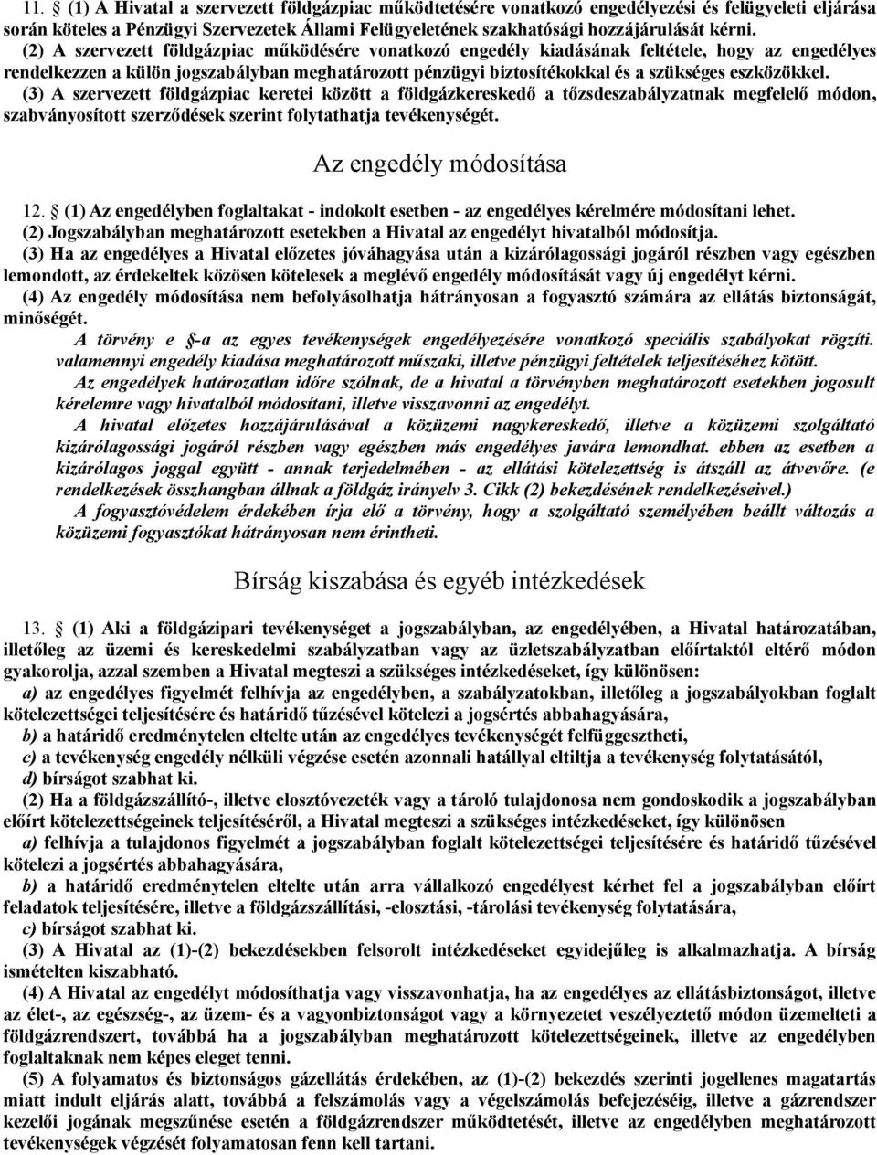 eszközökkel. (3) A szervezett földgázpiac keretei között a földgázkereskedő a tőzsdeszabályzatnak megfelelő módon, szabványosított szerződések szerint folytathatja tevékenységét.