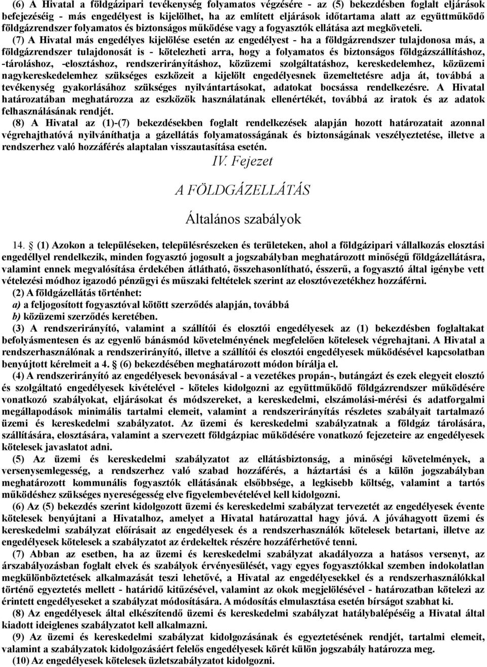 (7) A Hivatal más engedélyes kijelölése esetén az engedélyest - ha a földgázrendszer tulajdonosa más, a földgázrendszer tulajdonosát is - kötelezheti arra, hogy a folyamatos és biztonságos