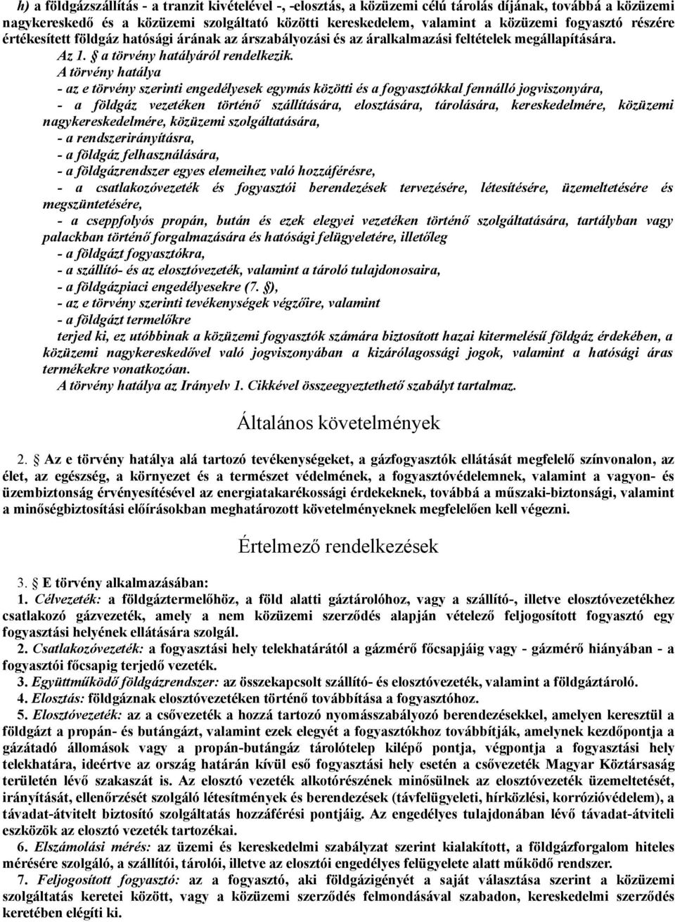 A törvény hatálya - az e törvény szerinti engedélyesek egymás közötti és a fogyasztókkal fennálló jogviszonyára, - a földgáz vezetéken történő szállítására, elosztására, tárolására, kereskedelmére,