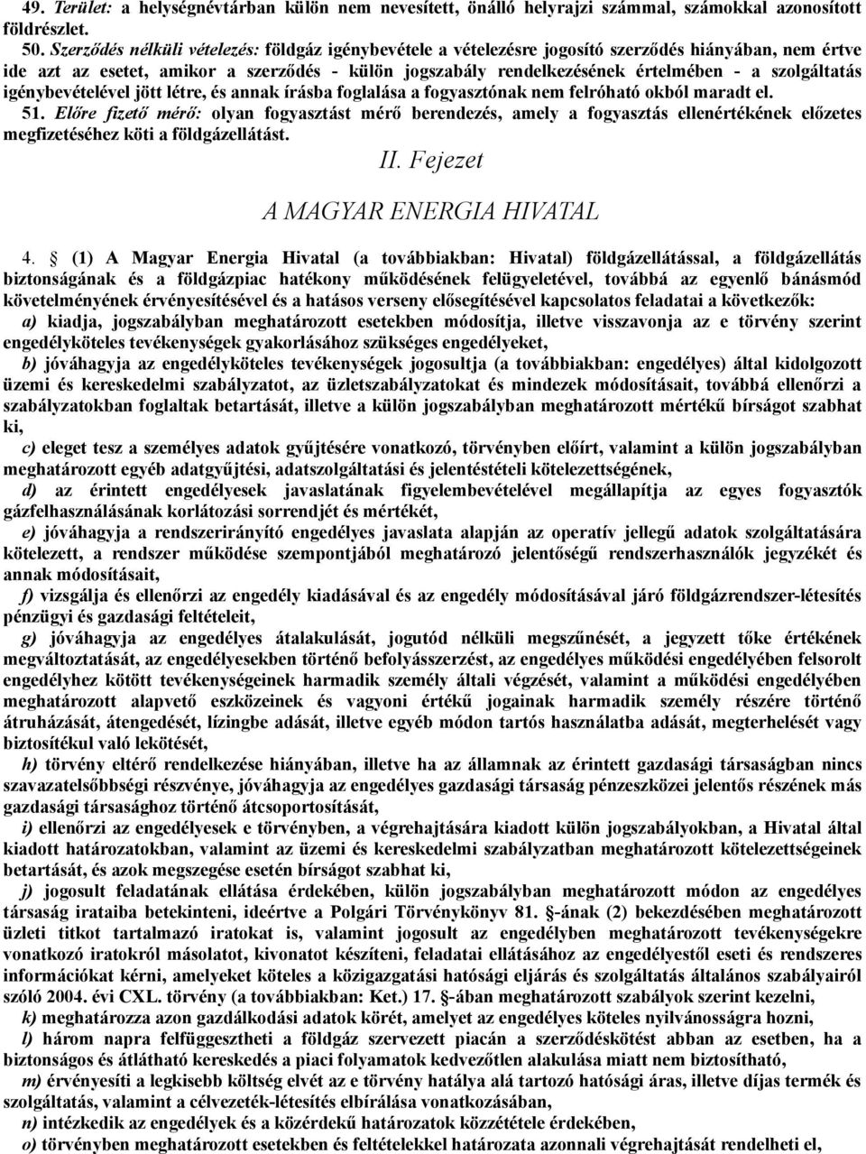 szolgáltatás igénybevételével jött létre, és annak írásba foglalása a fogyasztónak nem felróható okból maradt el. 51.