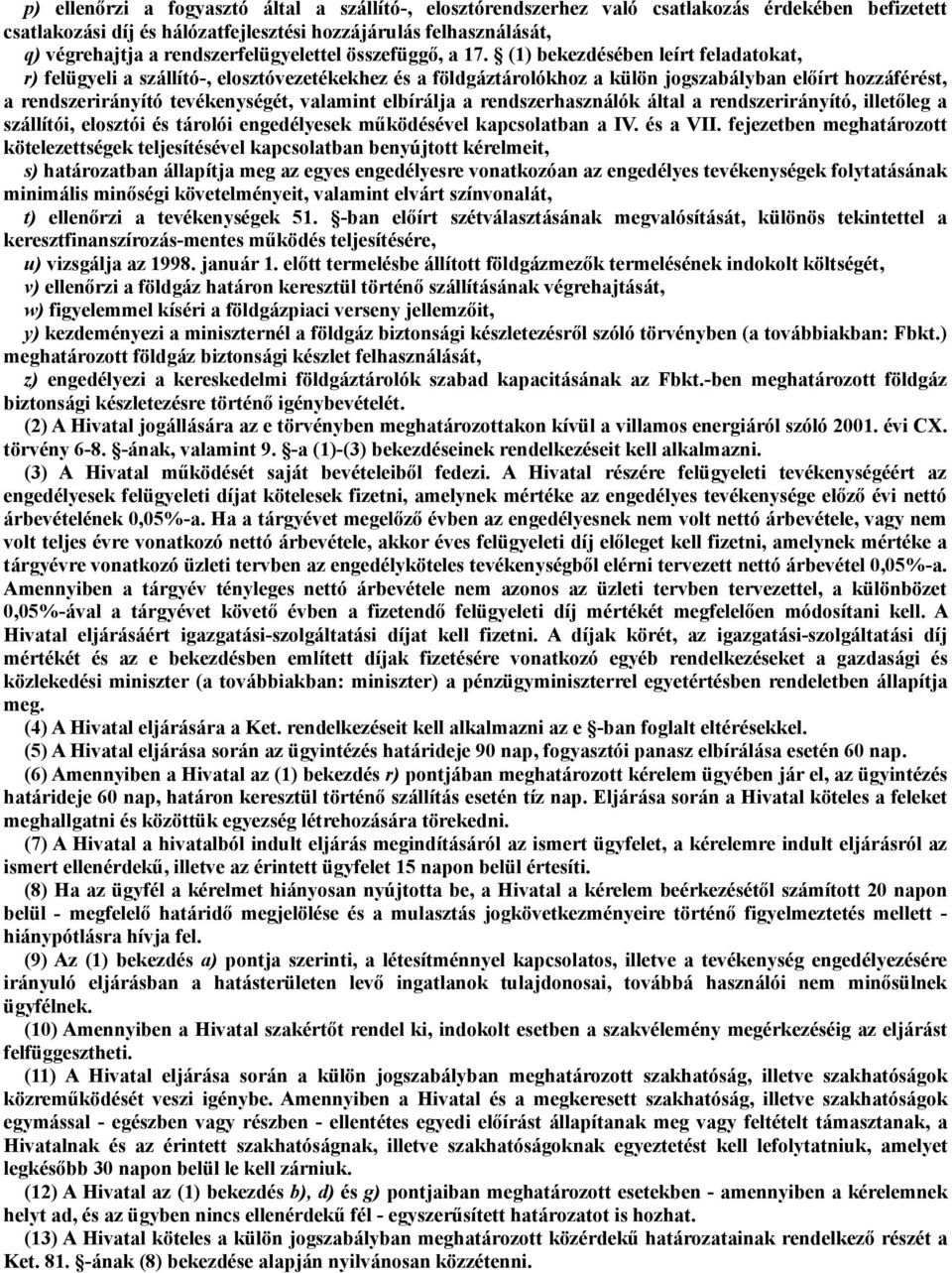 (1) bekezdésében leírt feladatokat, r) felügyeli a szállító-, elosztóvezetékekhez és a földgáztárolókhoz a külön jogszabályban előírt hozzáférést, a rendszerirányító tevékenységét, valamint elbírálja