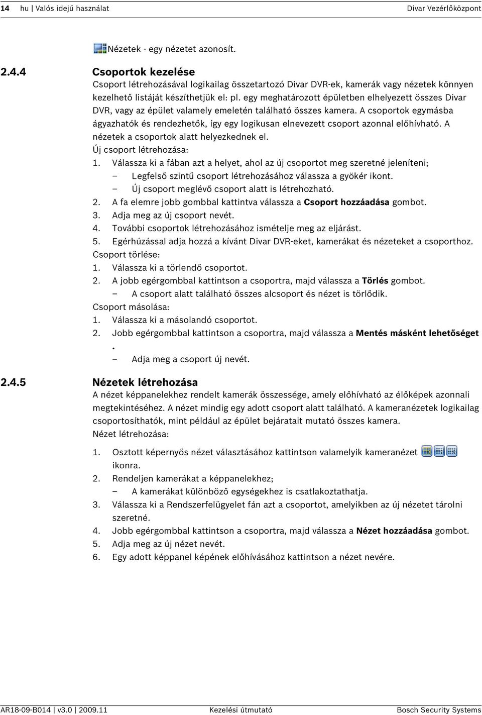 A csoportok egymásba ágyazhatók és rendezhetők, így egy logikusan elnevezett csoport azonnal előhívható. A nézetek a csoportok alatt helyezkednek el. Új csoport létrehozása: 1.