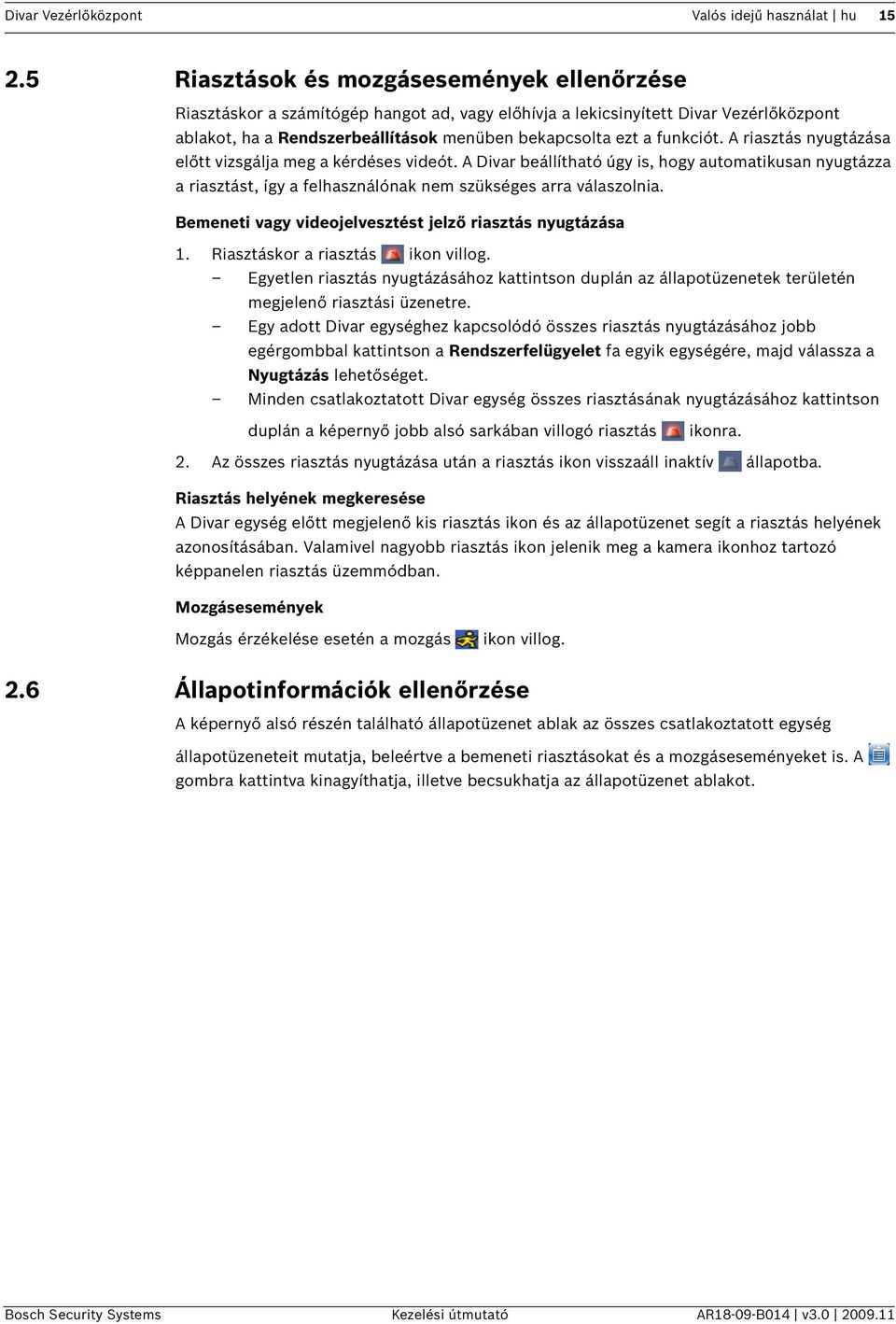 funkciót. A riasztás nyugtázása előtt vizsgálja meg a kérdéses videót. A Divar beállítható úgy is, hogy automatikusan nyugtázza a riasztást, így a felhasználónak nem szükséges arra válaszolnia.