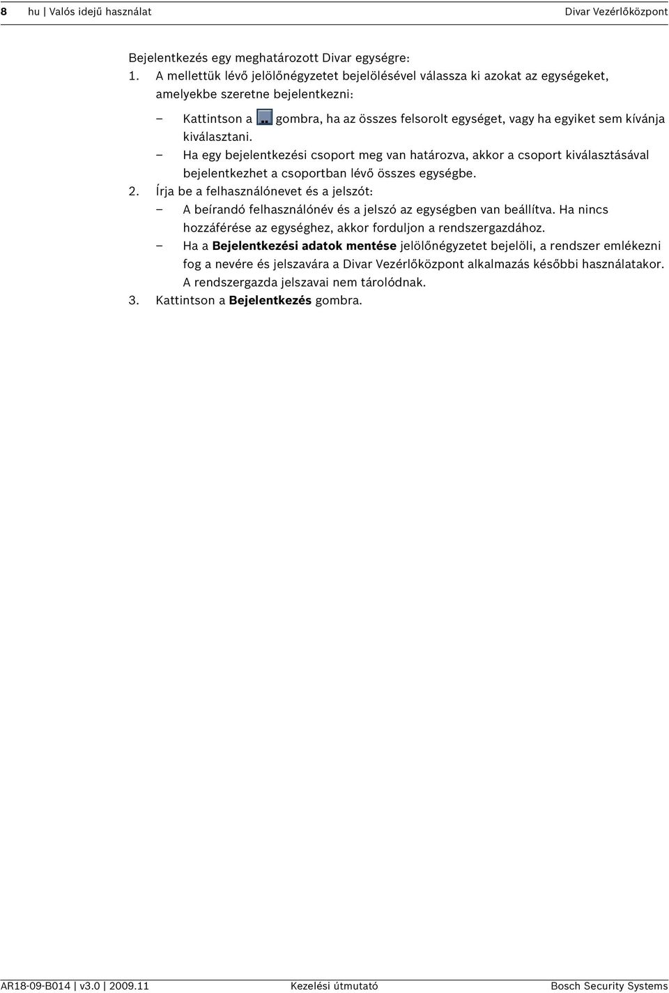 kiválasztani. Ha egy bejelentkezési csoport meg van határozva, akkor a csoport kiválasztásával bejelentkezhet a csoportban lévő összes egységbe. 2.