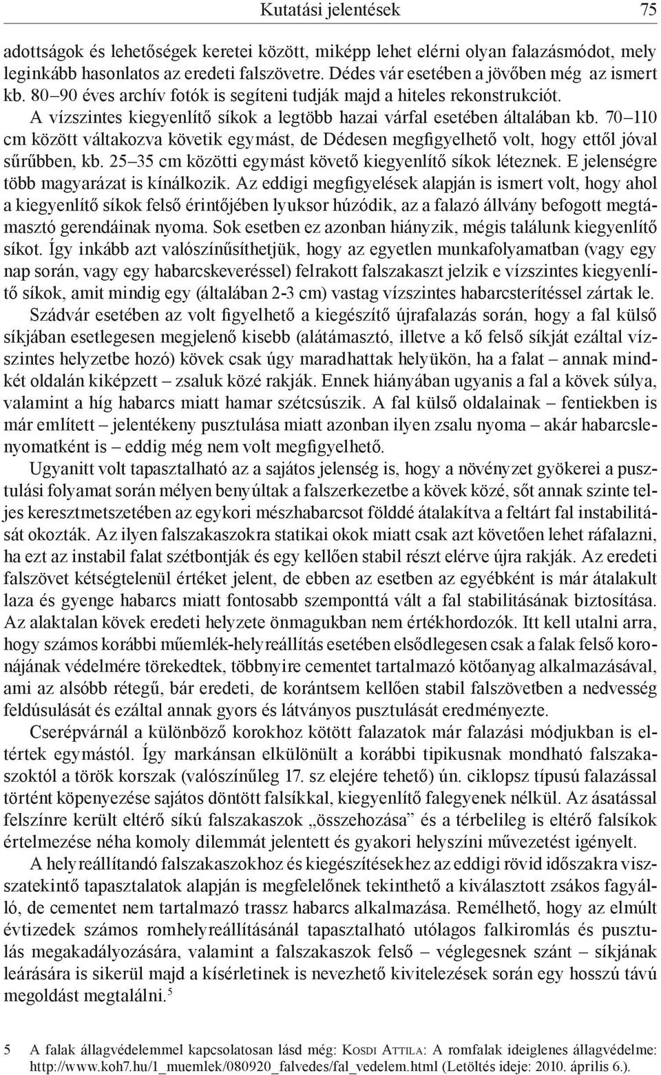 70 110 cm között váltakozva követik egymást, de Dédesen megfigyelhető volt, hogy ettől jóval sűrűbben, kb. 25 35 cm közötti egymást követő kiegyenlítő síkok léteznek.