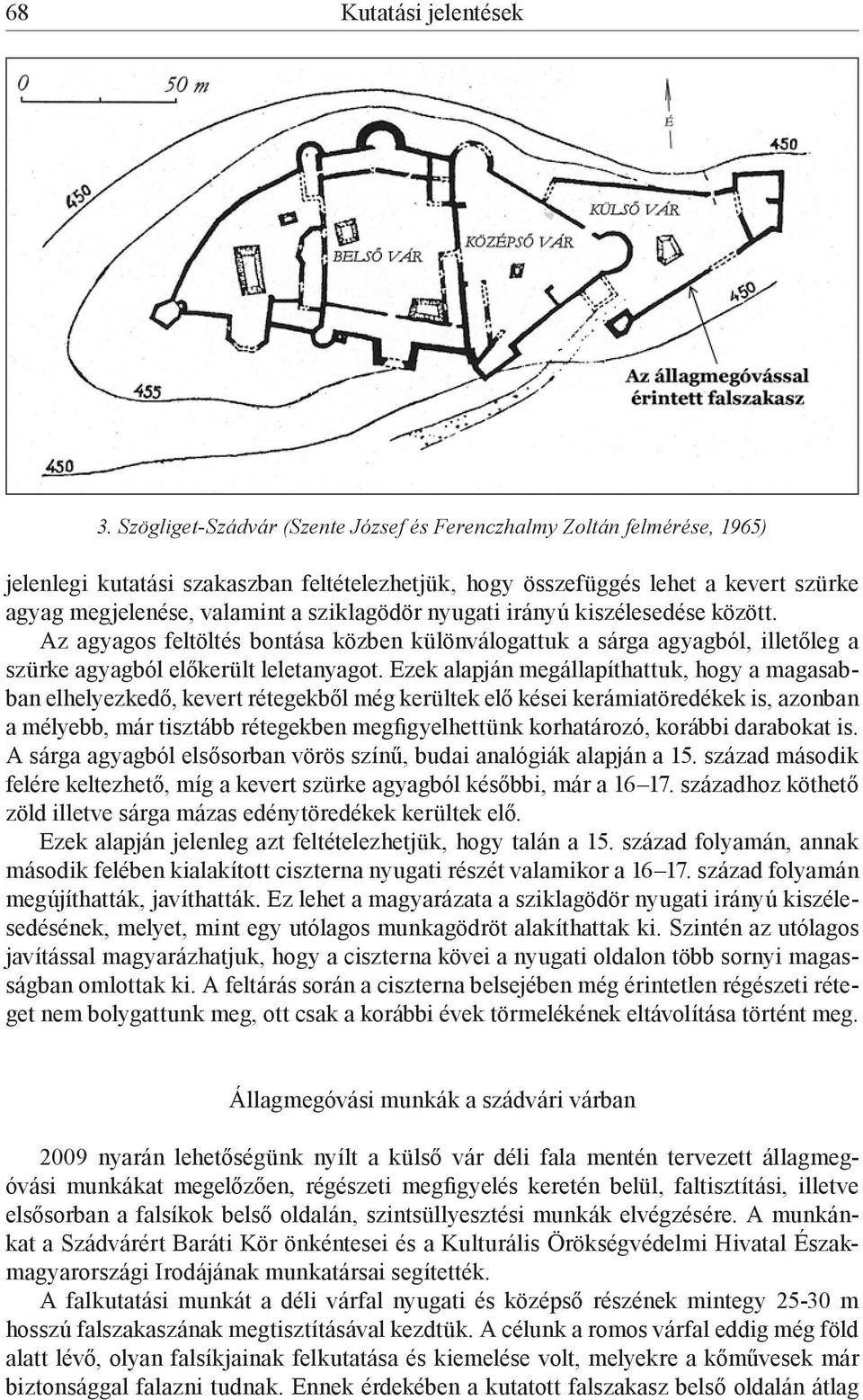 sziklagödör nyugati irányú kiszélesedése között. Az agyagos feltöltés bontása közben különválogattuk a sárga agyagból, illetőleg a szürke agyagból előkerült leletanyagot.