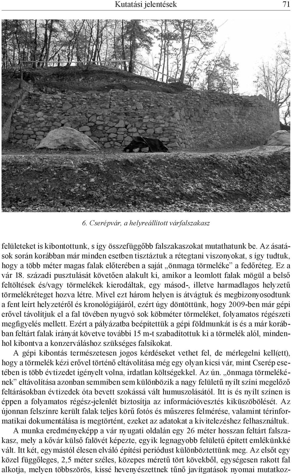 századi pusztulását követően alakult ki, amikor a leomlott falak mögül a belső feltöltések és/vagy törmelékek kierodáltak, egy másod-, illetve harmadlagos helyzetű törmelékréteget hozva létre.