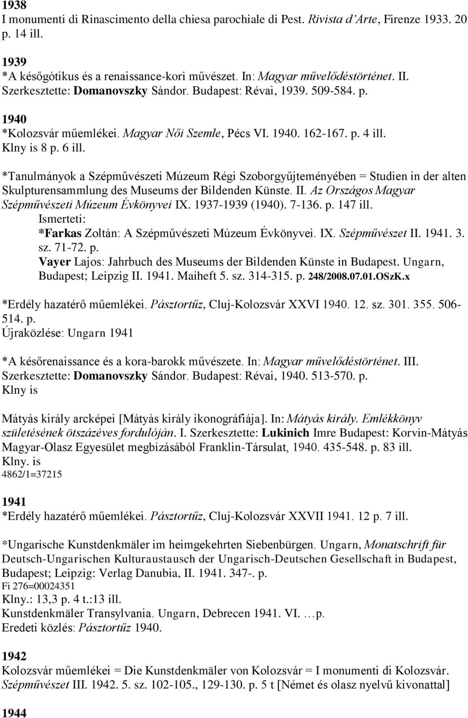 *Tanulmányok a Szépművészeti Múzeum Régi Szoborgyűjteményében = Studien in der alten Skulpturensammlung des Museums der Bildenden Künste. II. Az Országos Magyar Szépművészeti Múzeum Évkönyvei IX.