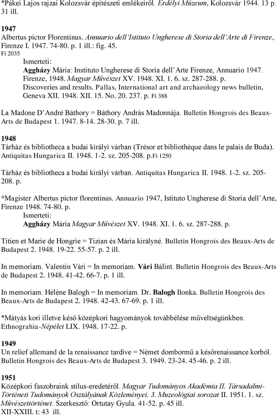 Firenze, 1948. Magyar Művészet XV. 1948. XI. 1. 6. sz. 287-288. p. Discoveries and results. Pallas, International art and archaeology news bulletin, Geneva XII. 1948. XII. 15. No. 20. 237. p. Fi 388 La Madone D André Báthory = Báthory András Madonnája.