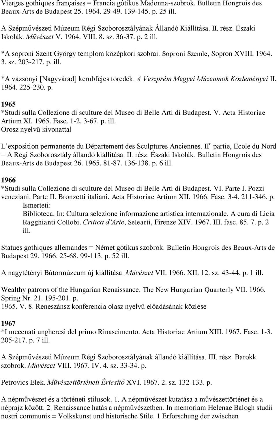 Soproni Szemle, Sopron XVIII. 1964. 3. sz. 203-217. p. ill. *A vázsonyi [Nagyvárad] kerubfejes töredék. A Veszprém Megyei Múzeumok Közleményei II. 1964. 225-230. p. 1965 *Studi sulla Collezione di sculture del Museo di Belle Arti di Budapest.