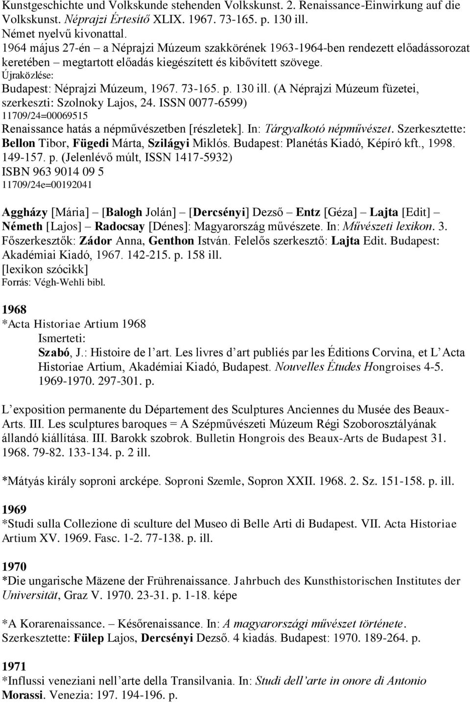 73-165. p. 130 ill. (A Néprajzi Múzeum füzetei, szerkeszti: Szolnoky Lajos, 24. ISSN 0077-6599) 11709/24=00069515 Renaissance hatás a népművészetben [részletek]. In: Tárgyalkotó népművészet.