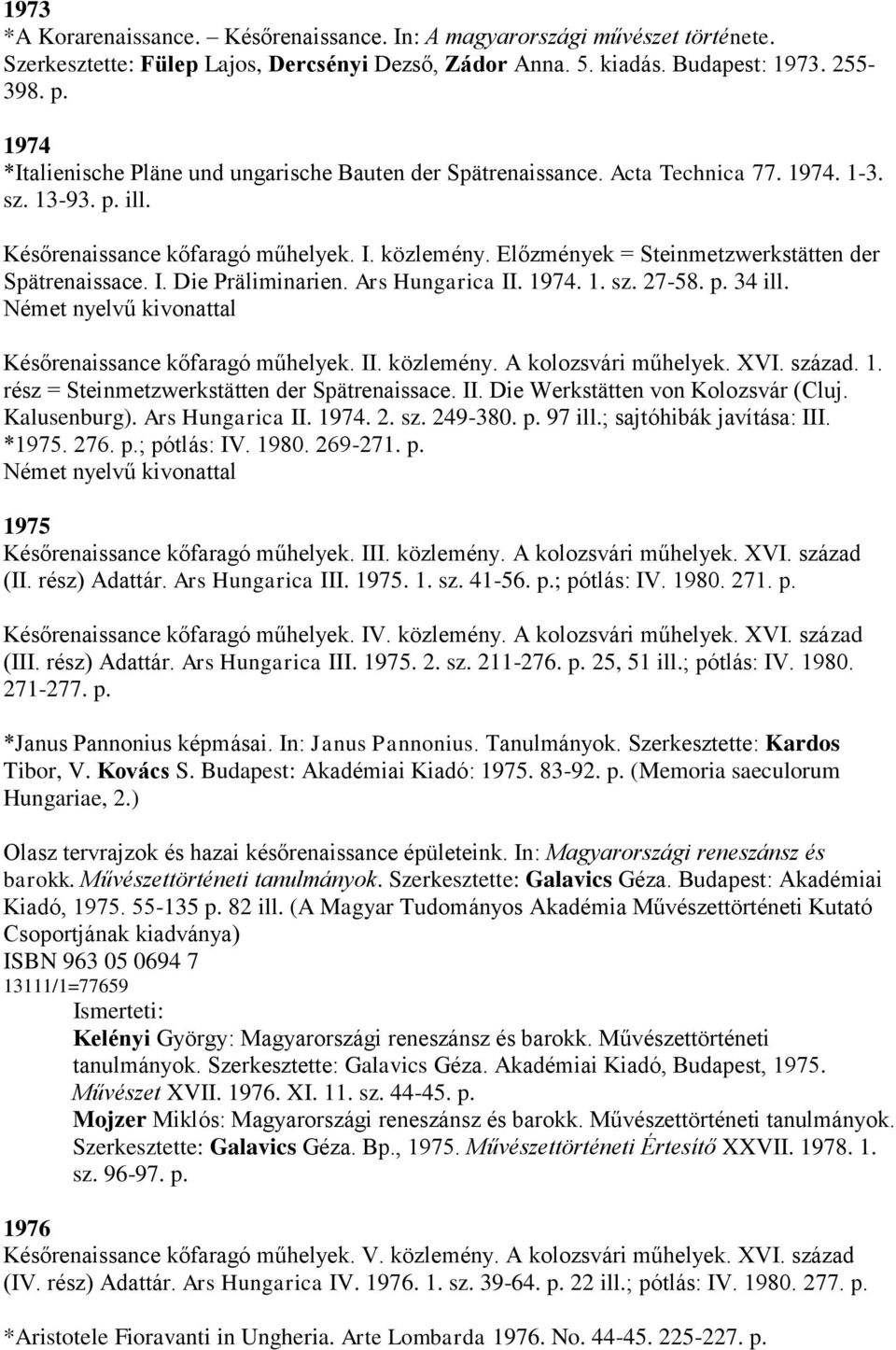 Előzmények = Steinmetzwerkstätten der Spätrenaissace. I. Die Präliminarien. Ars Hungarica II. 1974. 1. sz. 27-58. p. 34 ill. Német nyelvű kivonattal Későrenaissance kőfaragó műhelyek. II. közlemény.