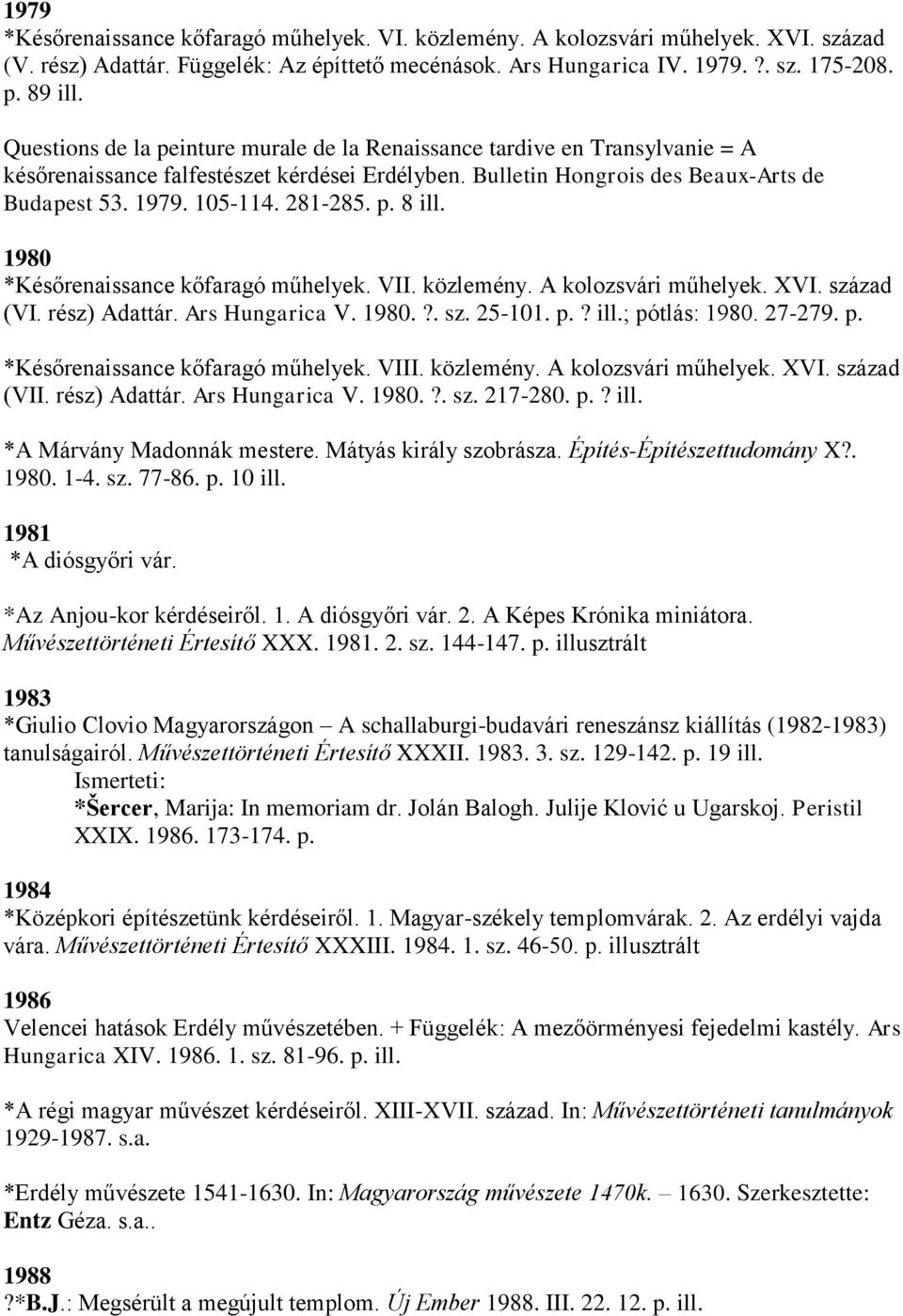 p. 8 ill. 1980 *Későrenaissance kőfaragó műhelyek. VII. közlemény. A kolozsvári műhelyek. XVI. század (VI. rész) Adattár. Ars Hungarica V. 1980.?. sz. 25-101. p.? ill.; pótlás: 1980. 27-279. p. *Későrenaissance kőfaragó műhelyek. VIII.