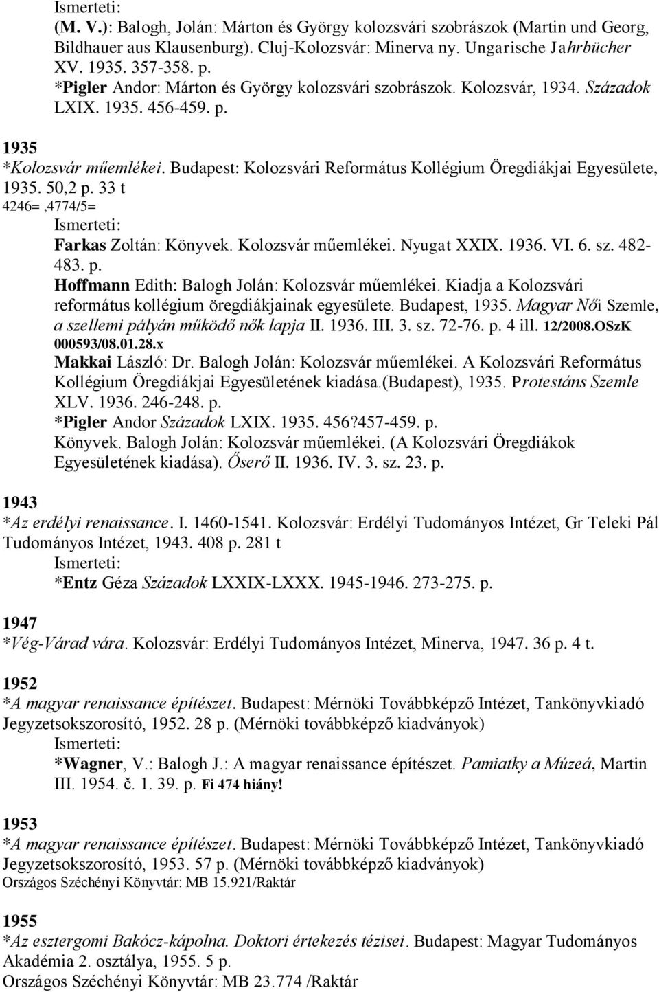 Budapest: Kolozsvári Református Kollégium Öregdiákjai Egyesülete, 1935. 50,2 p. 33 t 4246=,4774/5= Farkas Zoltán: Könyvek. Kolozsvár műemlékei. Nyugat XXIX. 1936. VI. 6. sz. 482-483. p. Hoffmann Edith: Balogh Jolán: Kolozsvár műemlékei.