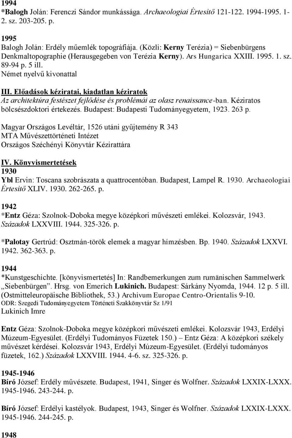 Előadások kéziratai, kiadatlan kéziratok Az architektúra festészet fejlődése és problémái az olasz renaissance-ban. Kéziratos bölcsészdoktori értekezés. Budapest: Budapesti Tudományegyetem, 1923.