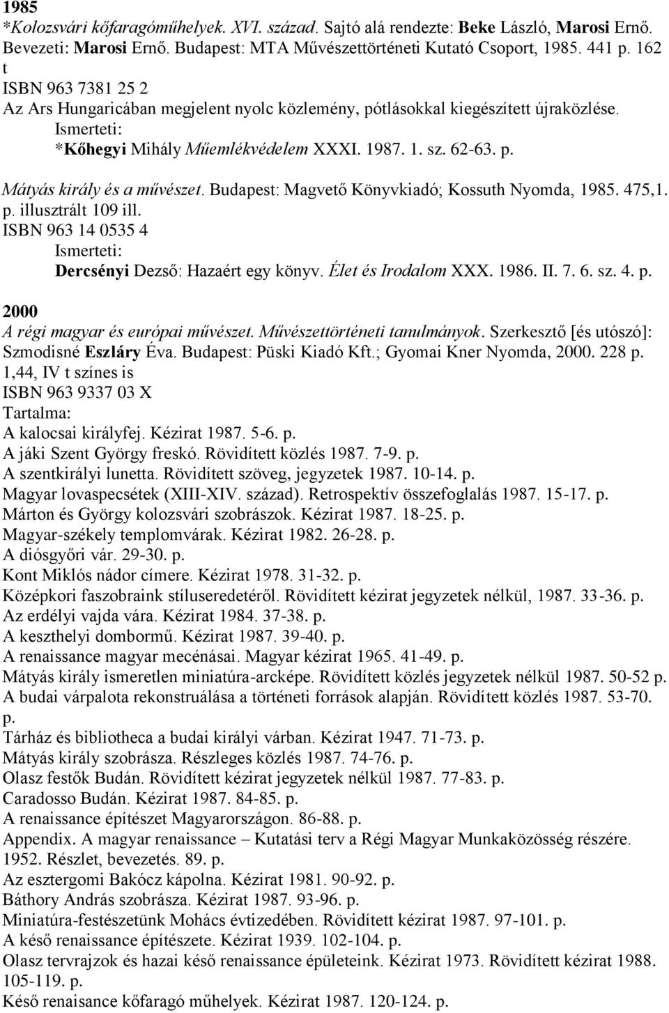 Budapest: Magvető Könyvkiadó; Kossuth Nyomda, 1985. 475,1. p. illusztrált 109 ill. ISBN 963 14 0535 4 Dercsényi Dezső: Hazaért egy könyv. Élet és Irodalom XXX. 1986. II. 7. 6. sz. 4. p. 2000 A régi magyar és európai művészet.