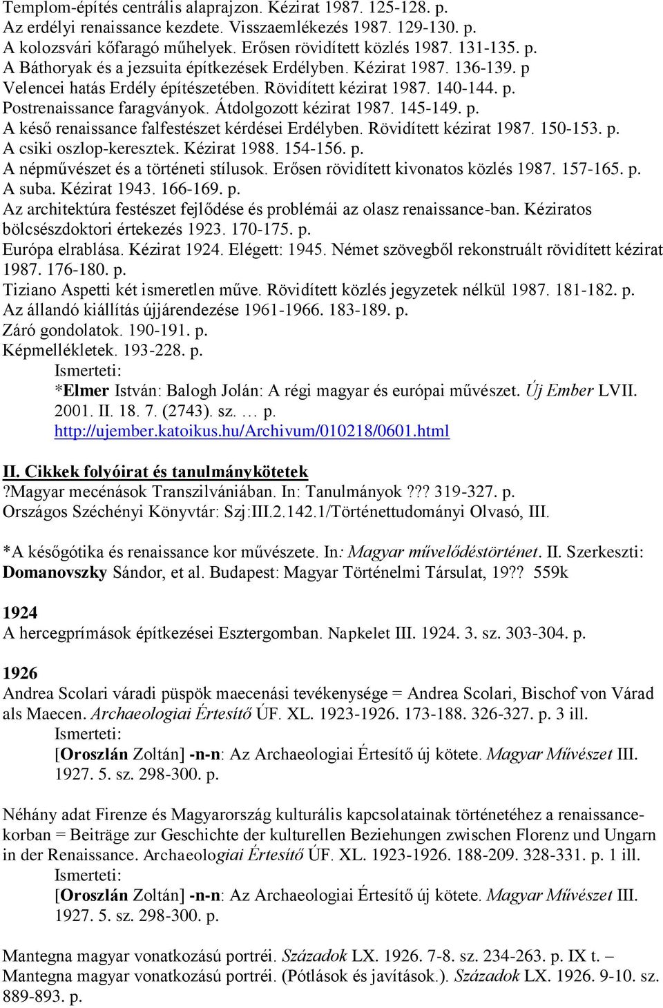 Átdolgozott kézirat 1987. 145-149. p. A késő renaissance falfestészet kérdései Erdélyben. Rövidített kézirat 1987. 150-153. p. A csiki oszlop-keresztek. Kézirat 1988. 154-156. p. A népművészet és a történeti stílusok.