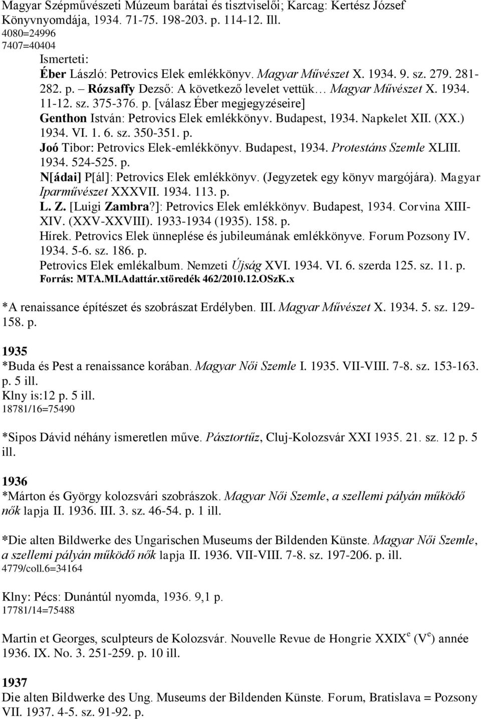 Budapest, 1934. Napkelet XII. (XX.) 1934. VI. 1. 6. sz. 350-351. p. Joó Tibor: Petrovics Elek-emlékkönyv. Budapest, 1934. Protestáns Szemle XLIII. 1934. 524-525. p. N[ádai] P[ál]: Petrovics Elek emlékkönyv.