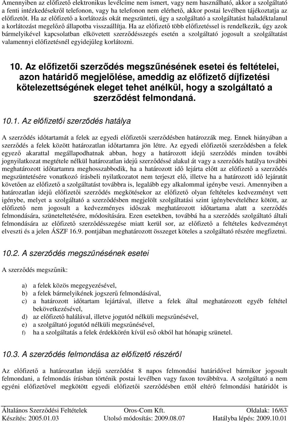Ha az elıfizetı több elıfizetéssel is rendelkezik, úgy azok bármelyikével kapcsolatban elkövetett szerzıdésszegés esetén a szolgáltató jogosult a szolgáltatást valamennyi elıfizetésnél egyidejőleg