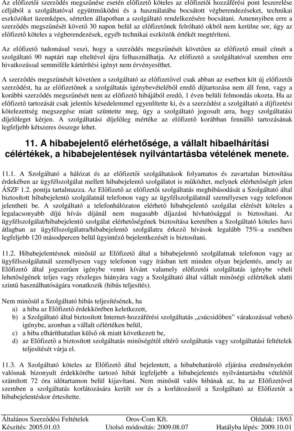 Amennyiben erre a szerzıdés megszőnését követı 30 napon belül az elıfizetınek felróható okból nem kerülne sor, úgy az elıfizetı köteles a végberendezések, egyéb technikai eszközök értékét megtéríteni.
