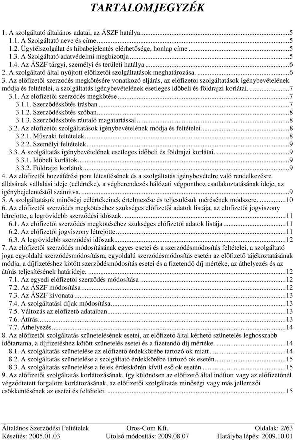 Az elıfizetıi szerzıdés megkötésére vonatkozó eljárás, az elıfizetıi szolgáltatások igénybevételének módja és feltételei, a szolgáltatás igénybevételének esetleges idıbeli és földrajzi korlátai...7 3.