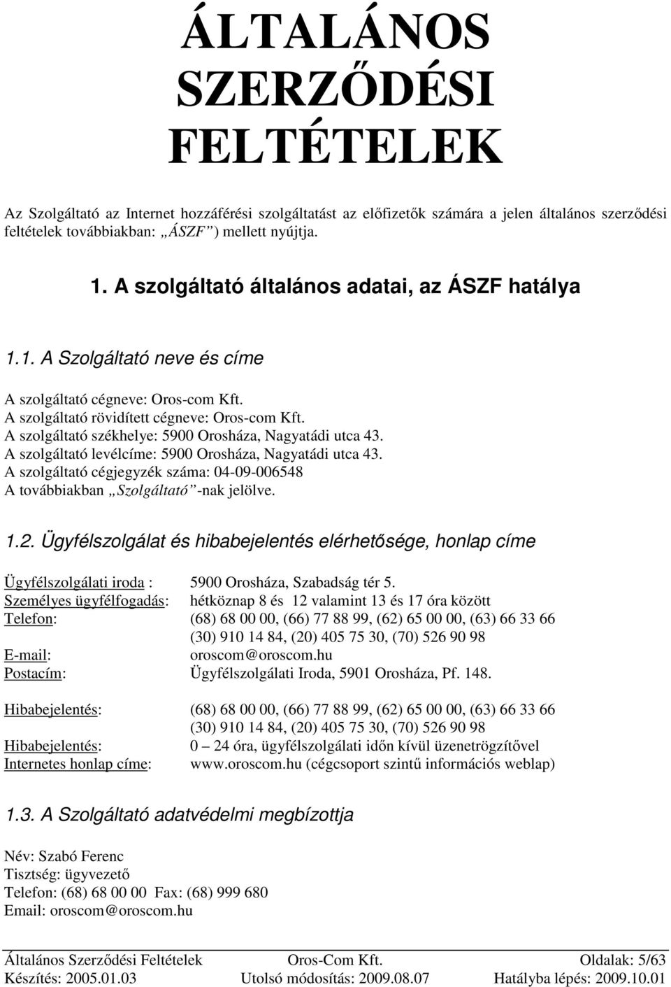 A szolgáltató székhelye: 5900 Orosháza, Nagyatádi utca 43. A szolgáltató levélcíme: 5900 Orosháza, Nagyatádi utca 43.